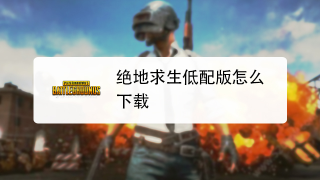 绝地求生低配版怎么下载